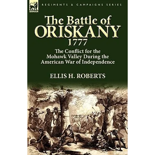 The Battle of Oriskany 1777: the Conflict for the Mohawk Valley During the American War of Independence - Paperback