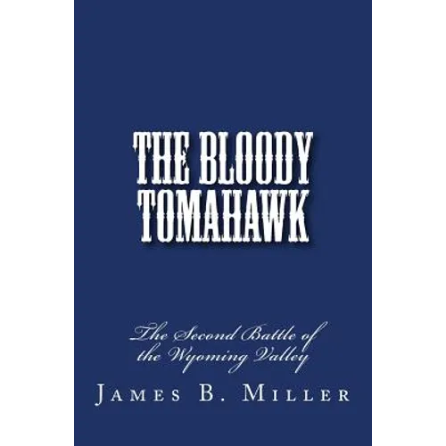 The Bloody Tomahawk: The Second Battle of Wyoming - Paperback