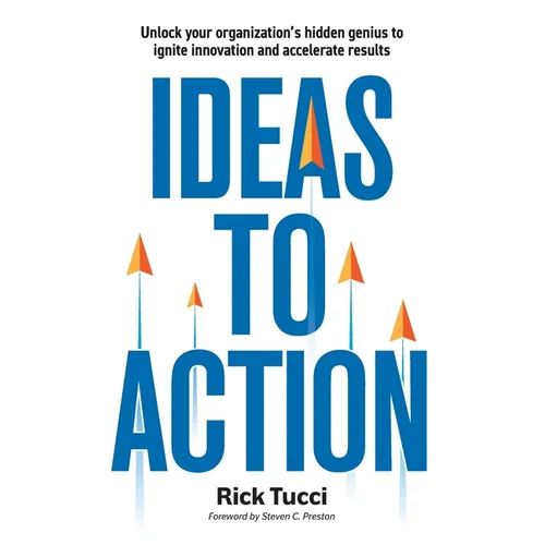Ideas to Action: Unlock your organization's hidden genius to ignite innovation and accelerate results - Paperback
