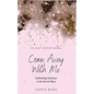 Come Away with Me: Cultivating Intimacy in the Secret Place - Hardcover