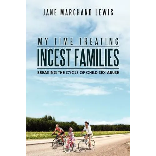 My Time Treating Incest Families: Breaking The Cycle of Child Sex Abuse - Paperback
