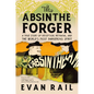 The Absinthe Forger: A True Story of Deception, Betrayal, and the World's Most Dangerous Spirit - Paperback