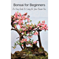 Bonsai for Beginners: An Easy Guide to Caring for Your Bonsai Tree - Hardcover