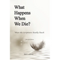What Happens When We Die?: What the Scriptures Really Teach - Paperback