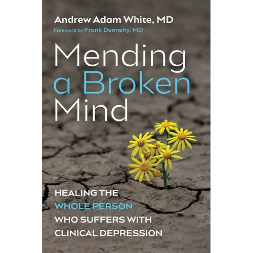 Mending a Broken Mind: Healing the Whole Person Who Suffers with Clinical Depression - Paperback