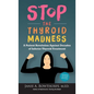 Stop the Thyroid Madness: A Patient Revolution Against Decades of Inferior Thyroid Treatment - Hardcover