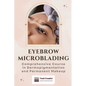 Eyebrow Microblading: Comprehensive Course in Dermopigmentation and Permanent Makeup - Paperback