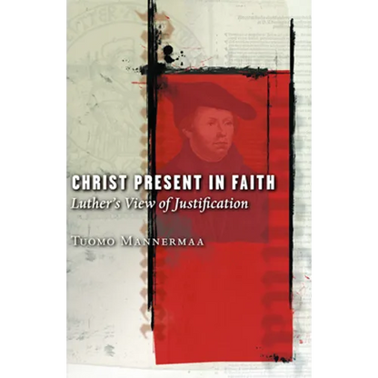 Christ Present in Faith: Luther's View of Justification - Paperback