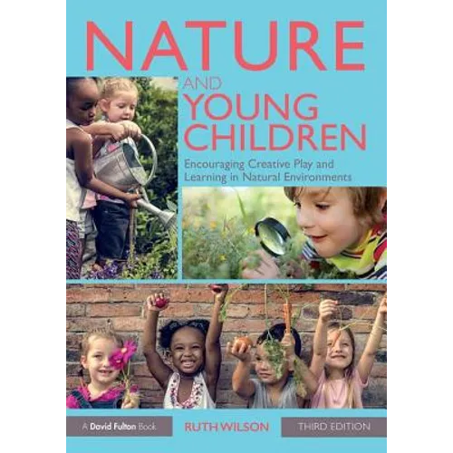 Nature and Young Children: Encouraging Creative Play and Learning in Natural Environments - Paperback