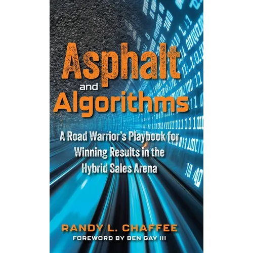 Asphalt and Algorithms: A Road Warrior's Playbook for Winning Results in the Hybrid Sales Arena - Hardcover