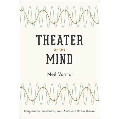 Theater of the Mind: Imagination, Aesthetics, and American Radio Drama - Paperback
