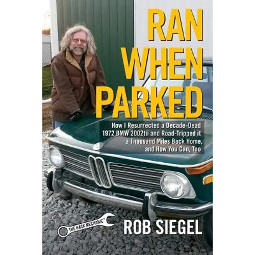 Ran When Parked: How I Resurrected a Decade-Dead 1972 BMW 2002tii and Road-Tripped it a Thousand Miles Back Home, and How You Can, Too - Paperback