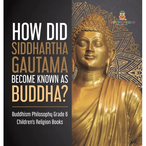 How Did Siddhartha Gautama Become Known as Buddha? Buddhism Philosophy Grade 6 Children's Religion Books - Hardcover