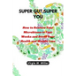 Super Gut, Super You: How to Restore Your Microbiome in Four Weeks and Boost Your Health and Weight Loss. - Paperback