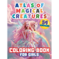 Atlas of Magical Creatures Coloring Book For Girls: Embark on an Enchanting Coloring Adventure with Elves, Fairies and Dragons! Explore the Fantastica - Paperback