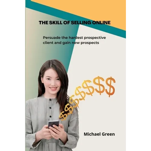 The Skill Of Selling Online: Persuade the hardest prospective client and gain new prospects - Paperback