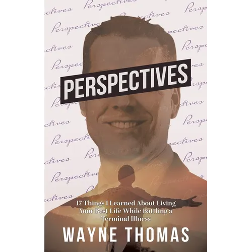 Perspectives: 17 Things I Learned About Living Your Best Life While Battling a Terminal Illness - Paperback