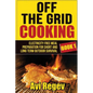 Off the Grid Cooking: Electricity Free Meal Preparation for Short and Long Term Outdoor Survival - Paperback