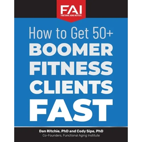 How to Get 50+Boomer Fitness Clients Fast: Functional Aging Institute - Paperback
