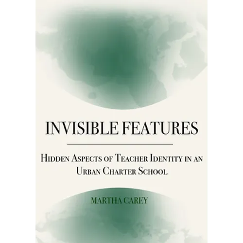 Invisible Features: Hidden Aspects of Teacher Identity in an Urban Charter School - Hardcover