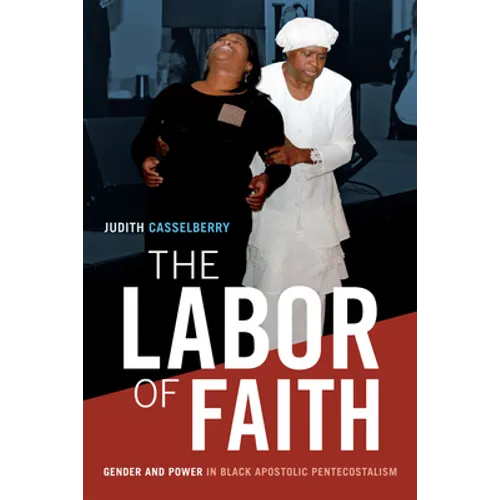 The Labor of Faith: Gender and Power in Black Apostolic Pentecostalism - Paperback