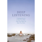 Deep Listening: A Healing Practice to Calm Your Body, Clear Your Mind, and Open Your Heart - Paperback