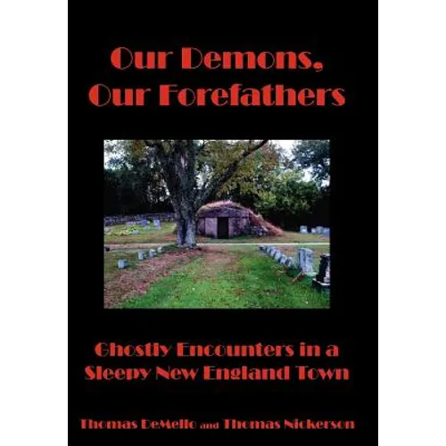 Our Demons, Our Forefathers: Ghostly Encounters in a Sleepy New England Town - Hardcover