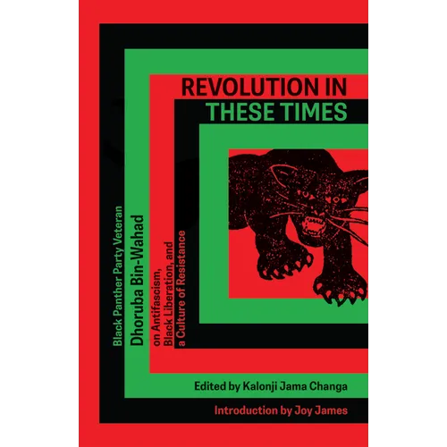 Revolution in These Times: Black Panther Party Veteran Dhoruba Bin Wahad on Antifascism, Black Liberation, and a Culture of Resistance - Paperback