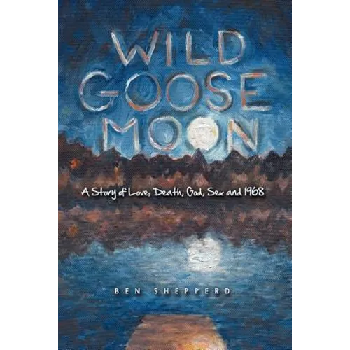 Wild Goose Moon: A Story of Love, Death, God, Sex and 1968 - Paperback