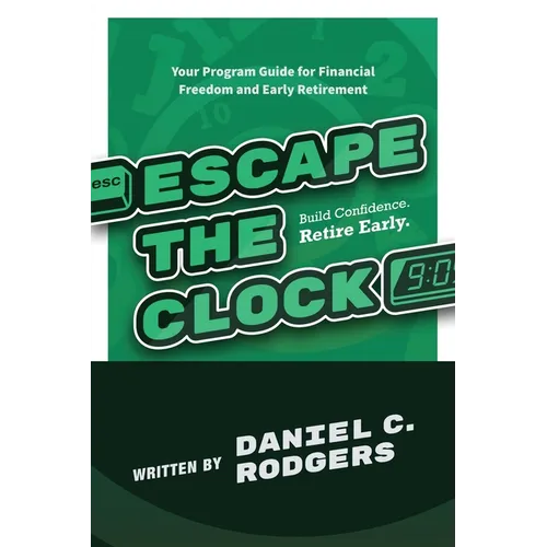 Escape The Clock: Your Program Guide for Financial Freedom and Early Retirement - Paperback