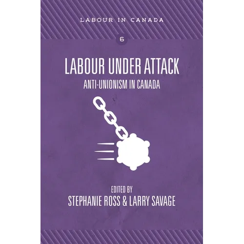 Labour Under Attack: Anti-Unionism in Canada - Paperback