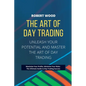 THE ART OF DAY TRADING - Unleash Your Potential and Master the Art of Day Trading.: Maximize Your Profits, Minimize Your Risks: The Ultimate Guide to - Paperback
