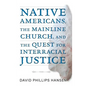 Native Americans, the Mainline Church, and the Quest for Interracial Justice - Paperback