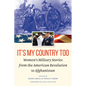 It's My Country Too: Women's Military Stories from the American Revolution to Afghanistan - Hardcover