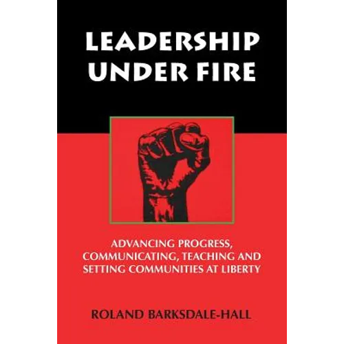 Leadership Under Fire: Advancing Progress, Communicating, Teaching and Setting Communities at Liberty - Paperback