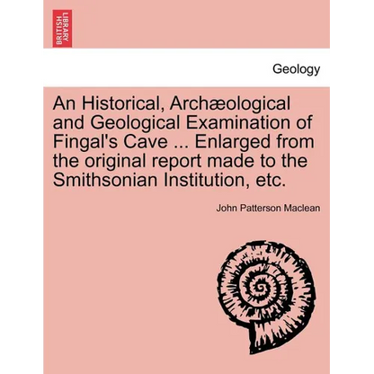 An Historical, Arch Ological and Geological Examination of Fingal's Cave ... Enlarged from the Original Report Made to the Smithsonian Institution, Et - Paperback