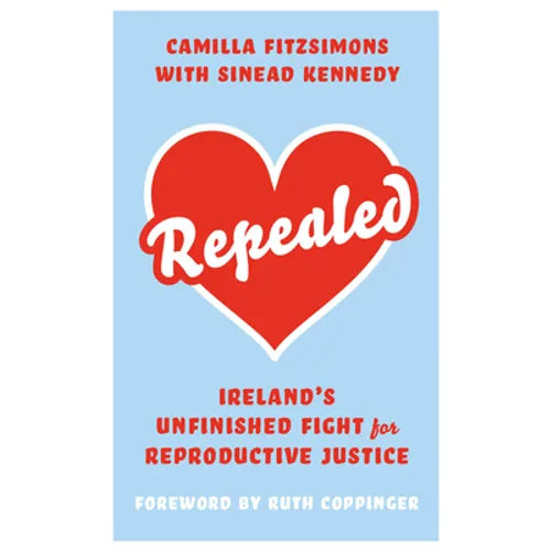 Repealed: Ireland's Unfinished Fight for Reproductive Rights - Hardcover