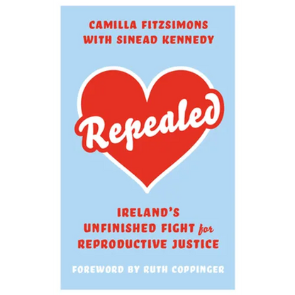 Repealed: Ireland's Unfinished Fight for Reproductive Rights - Hardcover