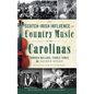 The Scotch-Irish Influence on Country Music in the Carolinas: Border Ballads, Fiddle Tunes & Sacred Songs - Hardcover
