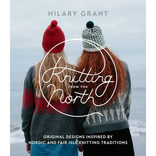 Knitting from the North: Original Designs Inspired by Nordic and Fair Isle Knitting Traditions - Paperback