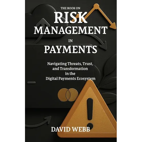 The Book On Risk Management In Payments: Navigating Threats, Trust, and Transformation in the Digital Payments Ecosystem - Paperback