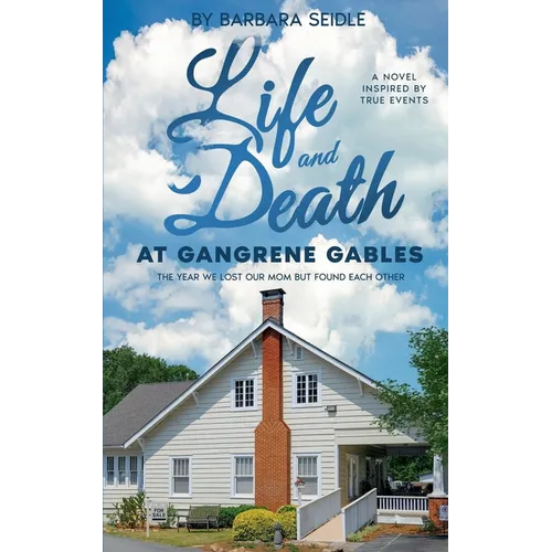 Life and Death at Gangrene Gables: The Year We Lost Our Mom But Found Each Other - Paperback