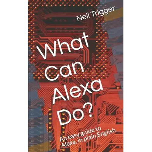 What Can Alexa Do?: An Easy Guide to Alexa, in Plain English - Paperback