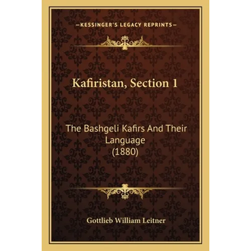 Kafiristan, Section 1: The Bashgeli Kafirs And Their Language (1880) - Paperback