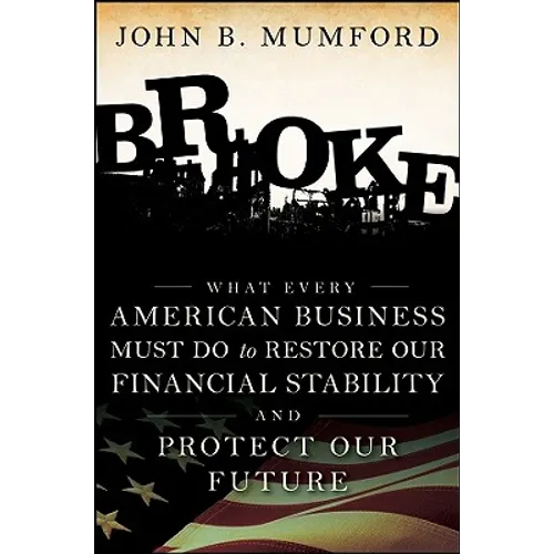 Broke: What Every American Business Must Do to Restore Our Financial Stability and Protect Our Future - Hardcover