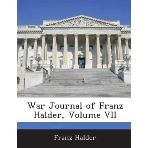 War Journal of Franz Halder, Volume VII - Paperback