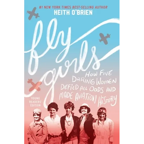 Fly Girls: How Five Daring Women Defied All Odds and Made Aviation History - Hardcover