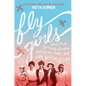 Fly Girls: How Five Daring Women Defied All Odds and Made Aviation History - Hardcover