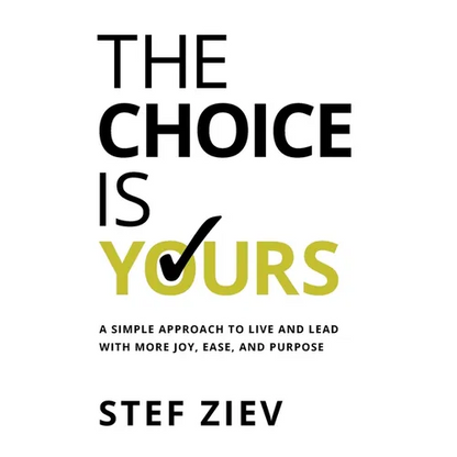 The Choice Is Yours: A Simple Approach to Live and Lead With More Joy, Ease, and Purpose - Hardcover