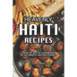 Heavenly Haiti Recipes: Your 1st Go-To Cookbook of Authentic Haitian Dishes! - Paperback